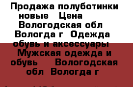 Продажа полуботинки новые › Цена ­ 700 - Вологодская обл., Вологда г. Одежда, обувь и аксессуары » Мужская одежда и обувь   . Вологодская обл.,Вологда г.